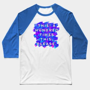 This! A Hundred Times This. Please. Baseball T-Shirt